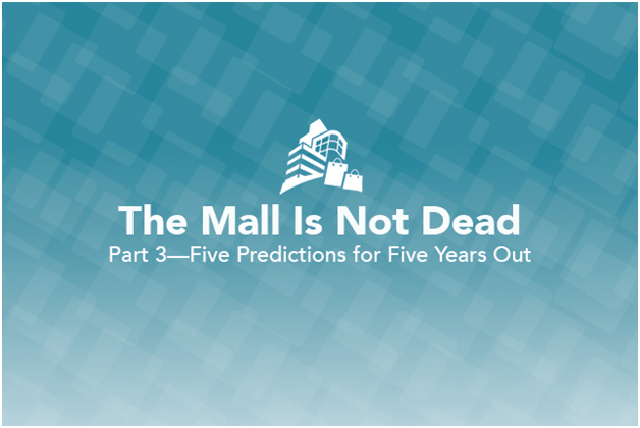 Deep Dive: The Mall Is Not Dead, Part 3 – Five Predictions for Five Years Out