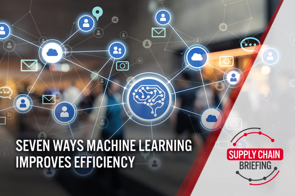 Supply Chain Briefing: Seven Ways Machine Learning Improves Efficiency
