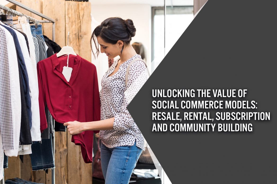 Unlocking the Value of Social Commerce Models: Resale, Rental, Subscription and Community Building