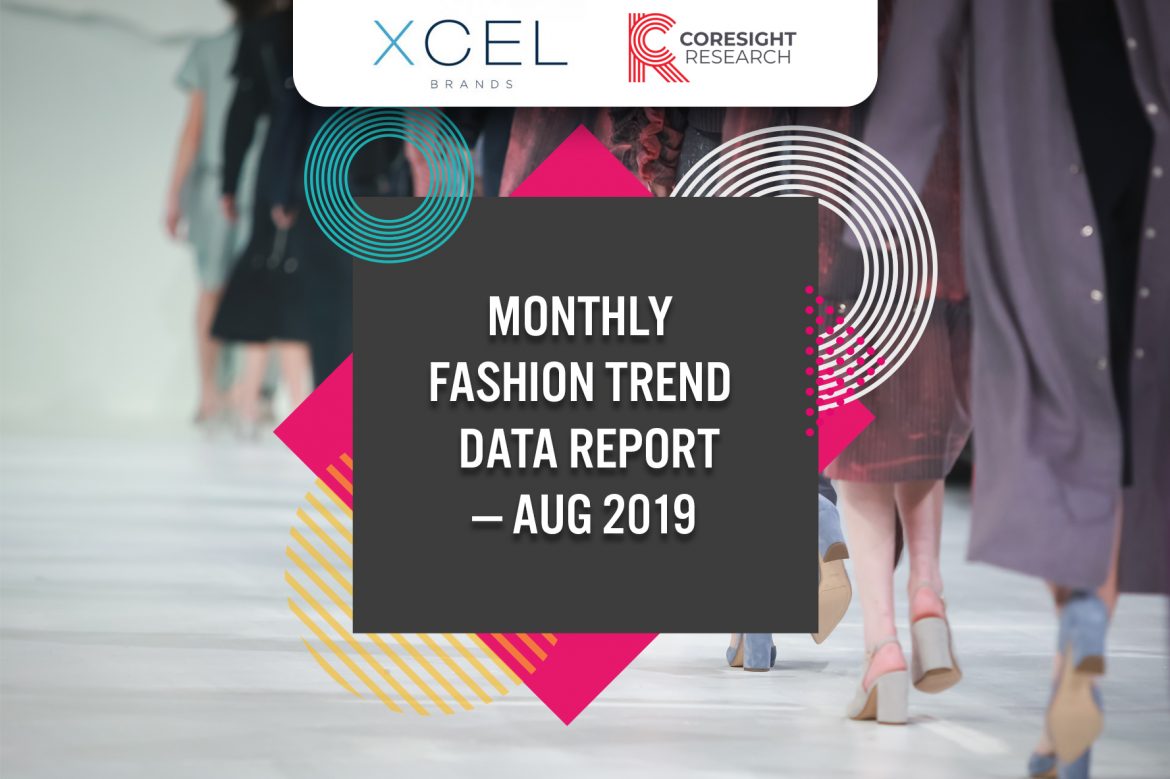 Xcel Brands x Coresight Research Monthly Fashion Trend Data Report – August 2019