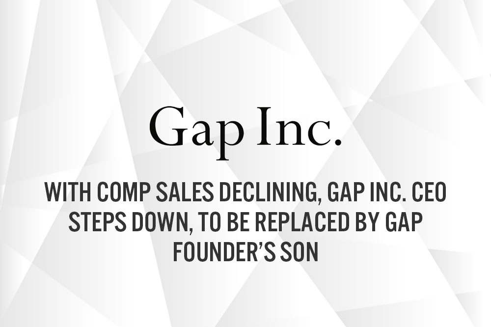 With Comp Sales Declining, Gap Inc. CEO Steps Down, To Be Replaced by Gap Founder’s Son