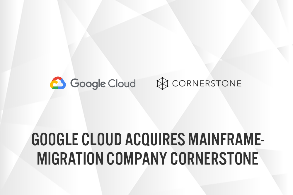 Google Cloud Acquires Mainframe-Migration Company Cornerstone