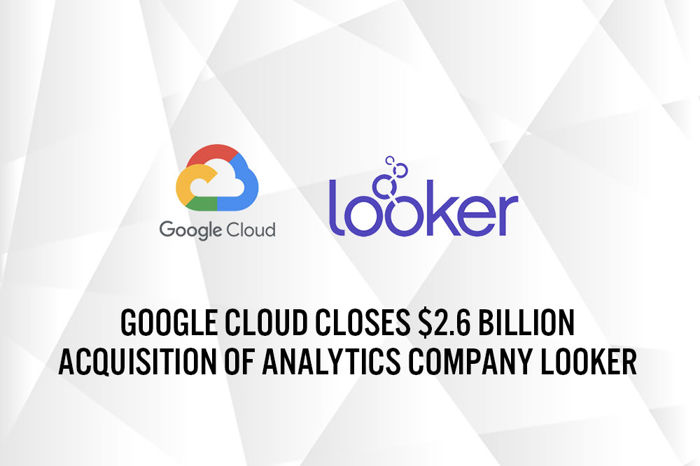 Google Cloud Closes $2.6 Billion Acquisition of Analytics Company Looker