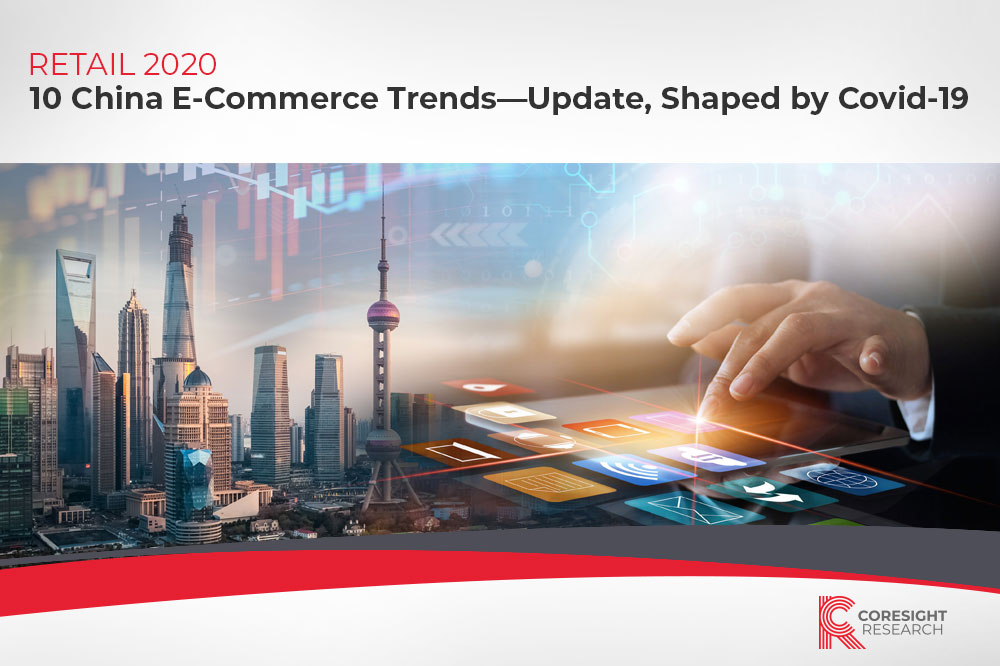 Retail 2020: 10 China E-Commerce Trends—Update, Shaped by Covid-19