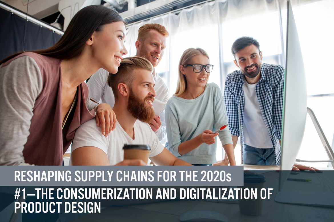 Reshaping Supply Chains for the 2020s: #1—The Consumerization and Digitalization of Product Design