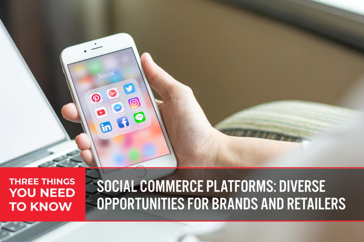 Three Things You Need To Know: Social Commerce Platforms—Diverse Opportunities for Brands and Retailers