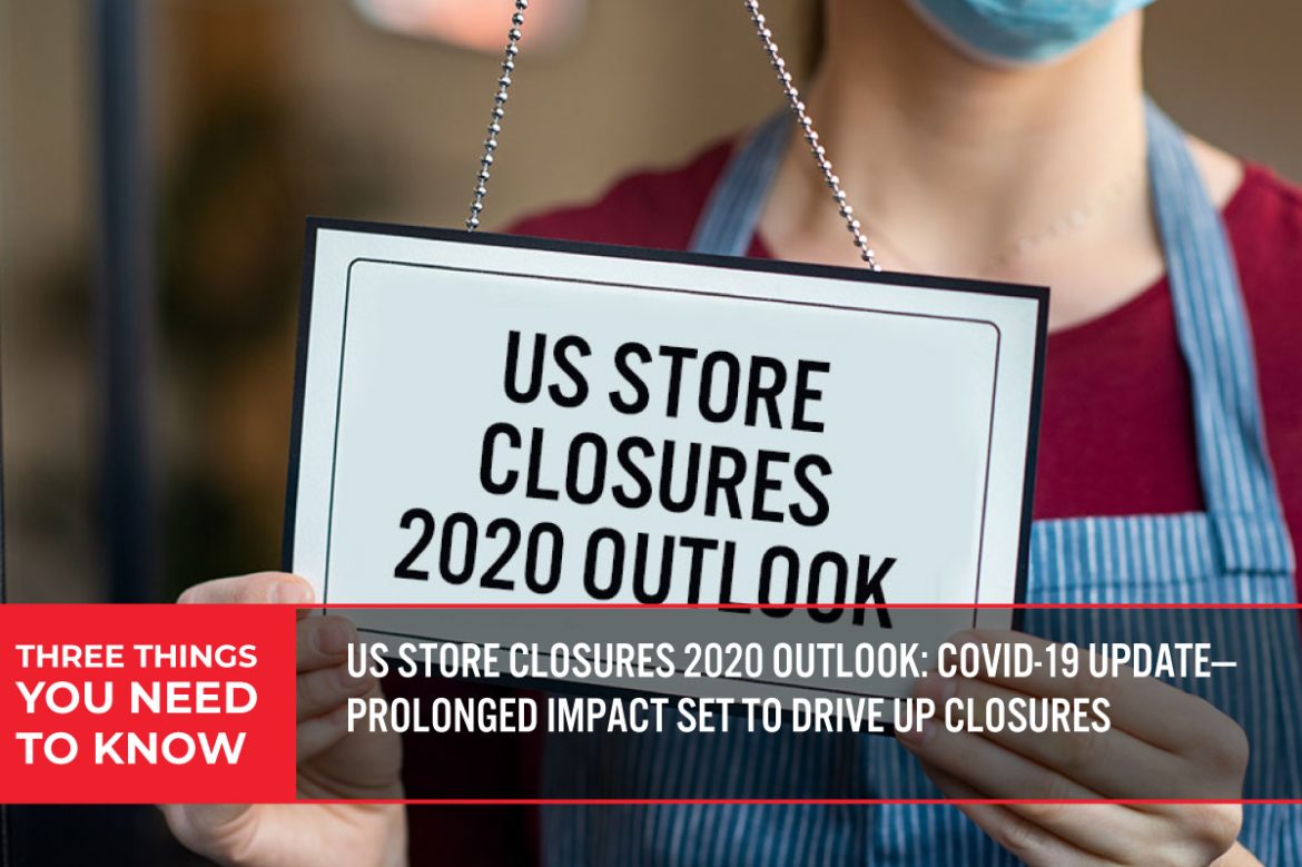 Three Things You Need To Know: US Store Closures 2020 Outlook—Covid-19 Update—Prolonged Impact Set To Drive Up Closures