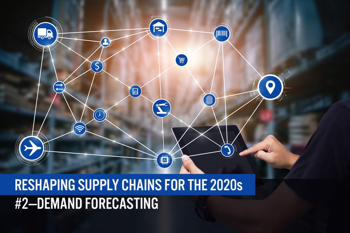 Reshaping Supply Chains for the 2020s: #2—Demand Forecasting
