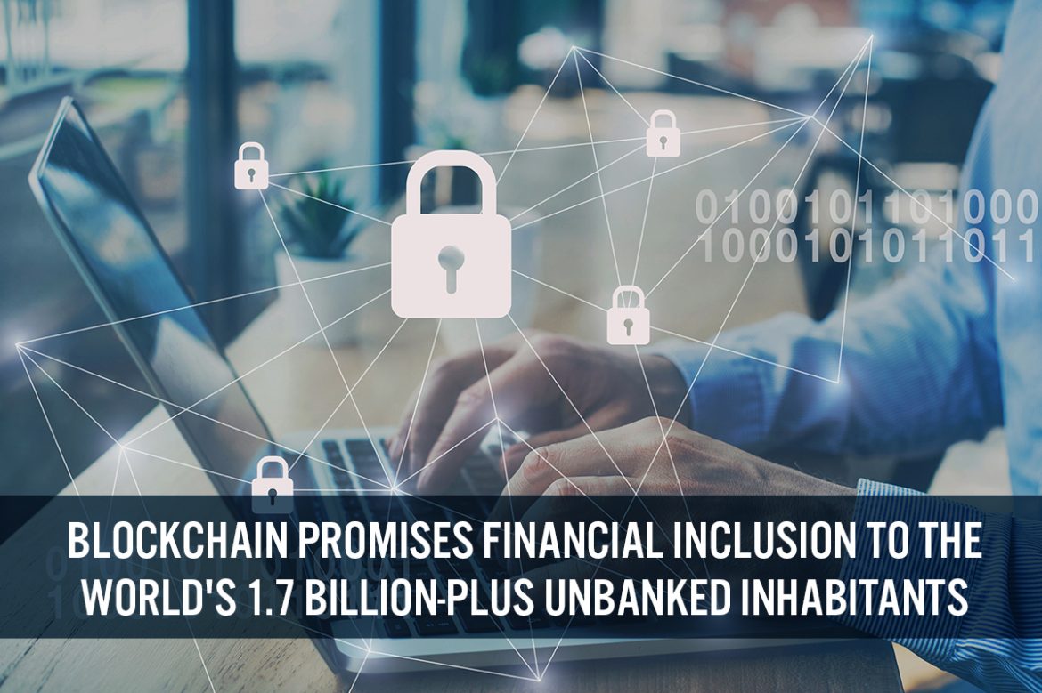 Blockchain Promises Financial Inclusion to the World’s 1.7 Billion-Plus Unbanked Inhabitants