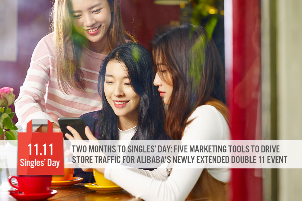 Two Months to Singles’ Day: Five Marketing Tools To Drive Store Traffic for Alibaba’s Newly Extended Double 11 Event