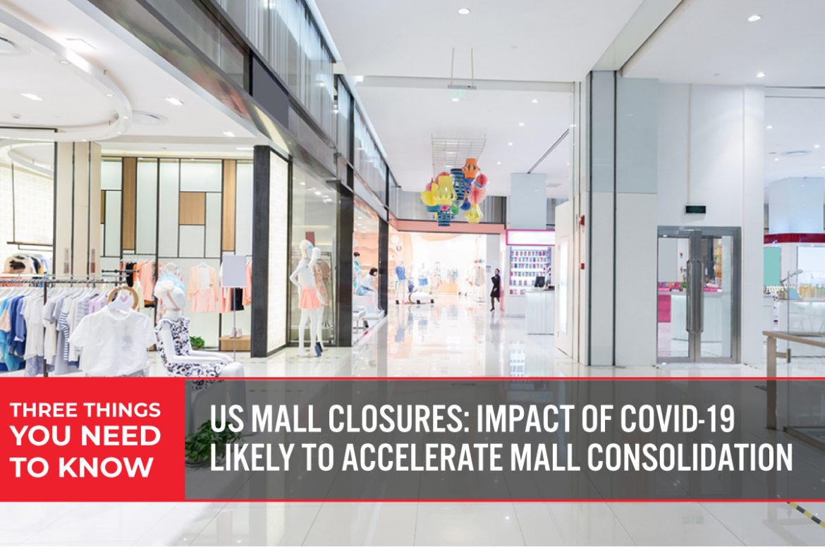 Three Things You Need To Know: US Mall Closures—Impact of Covid-19 Likely To Accelerate Mall Consolidation