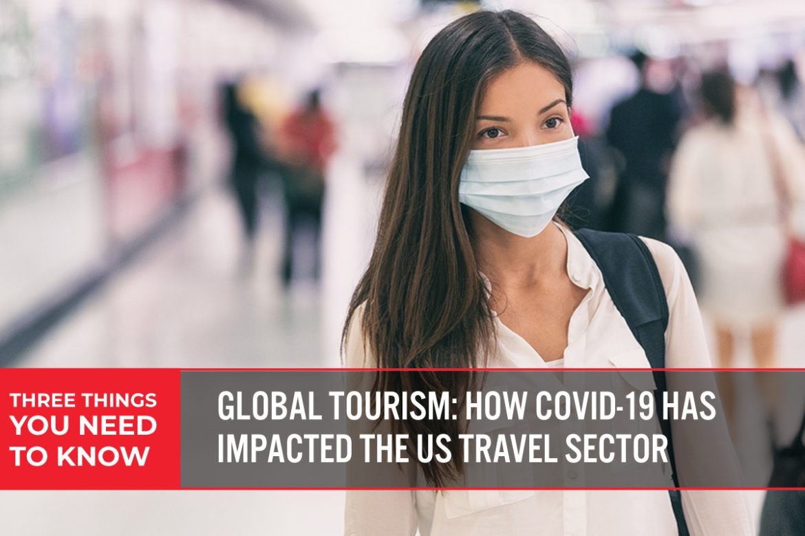 Three Things You Need To Know: Global Tourism—How Covid-19 Has Impacted the US Travel Sector