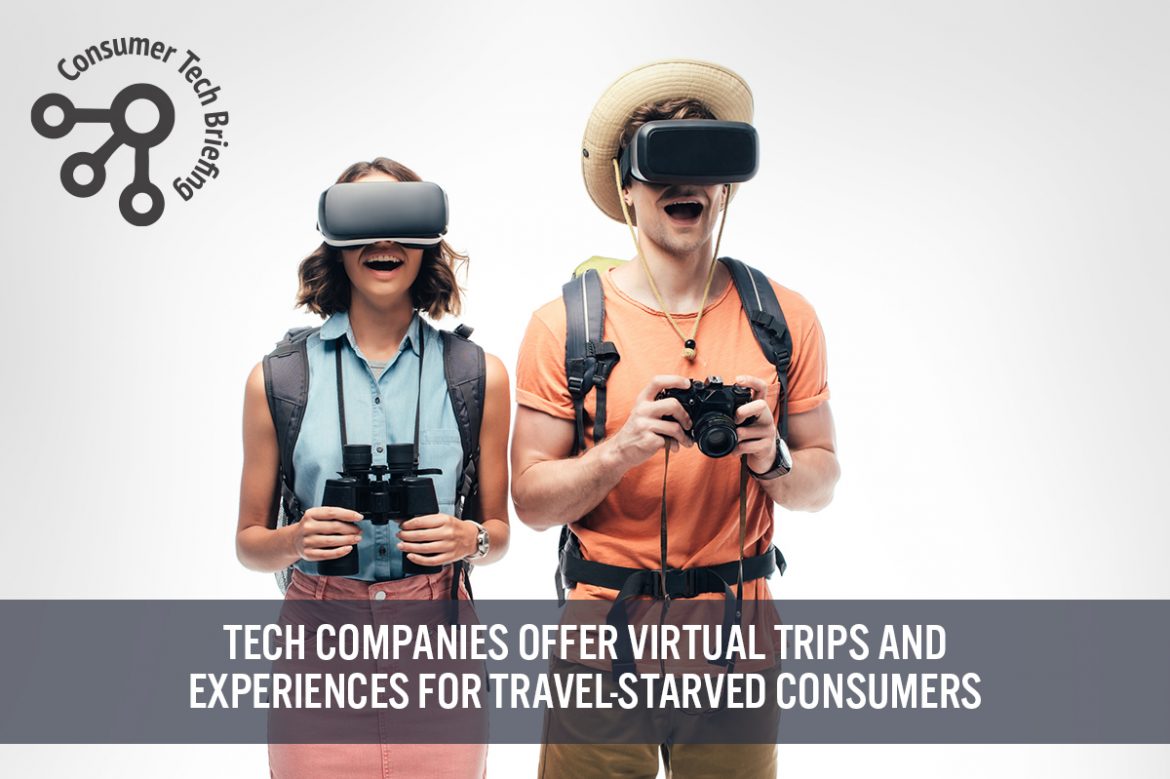 Consumer Tech Briefing: Tech Companies Offer Virtual Trips and Experiences for Travel-Starved Consumers