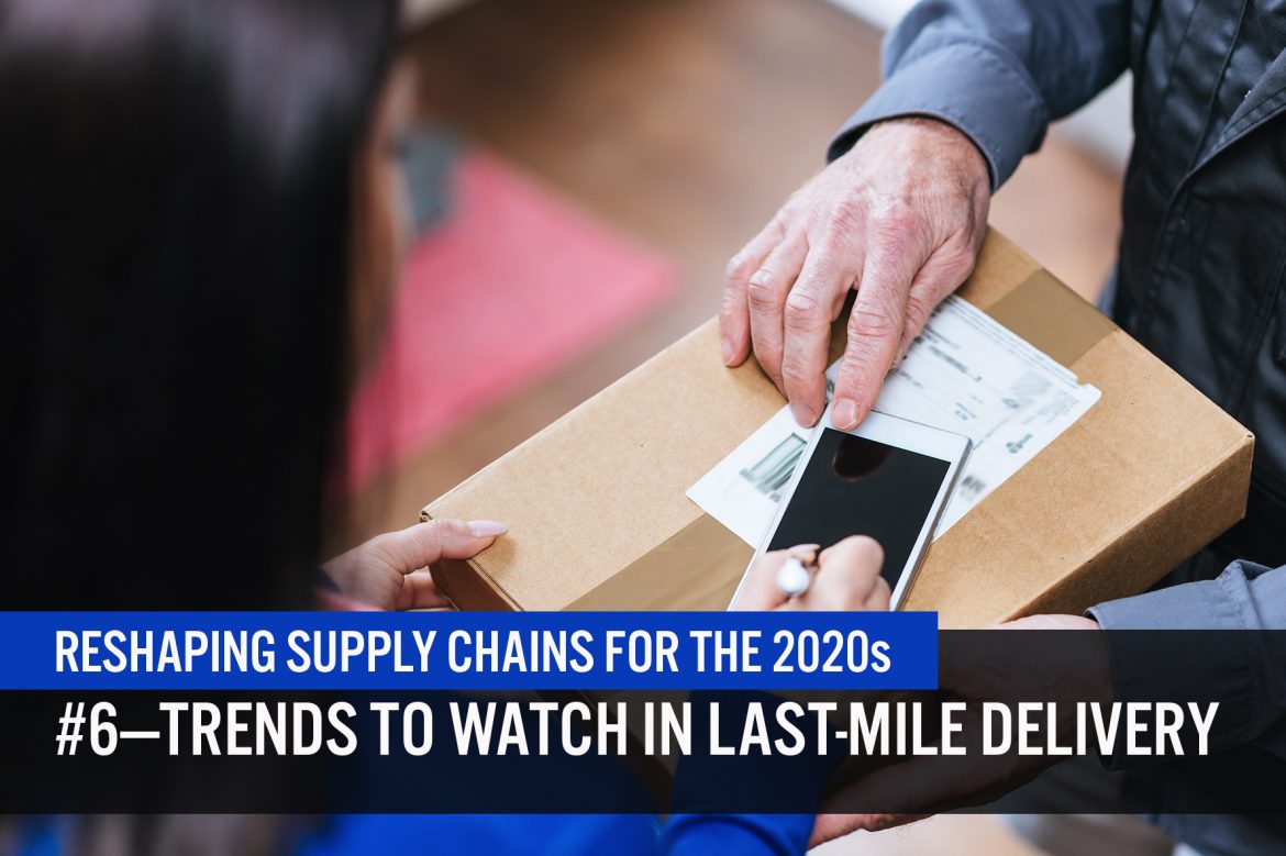 Reshaping Supply Chains for the 2020s: #6—Trends To Watch in Last-Mile Delivery