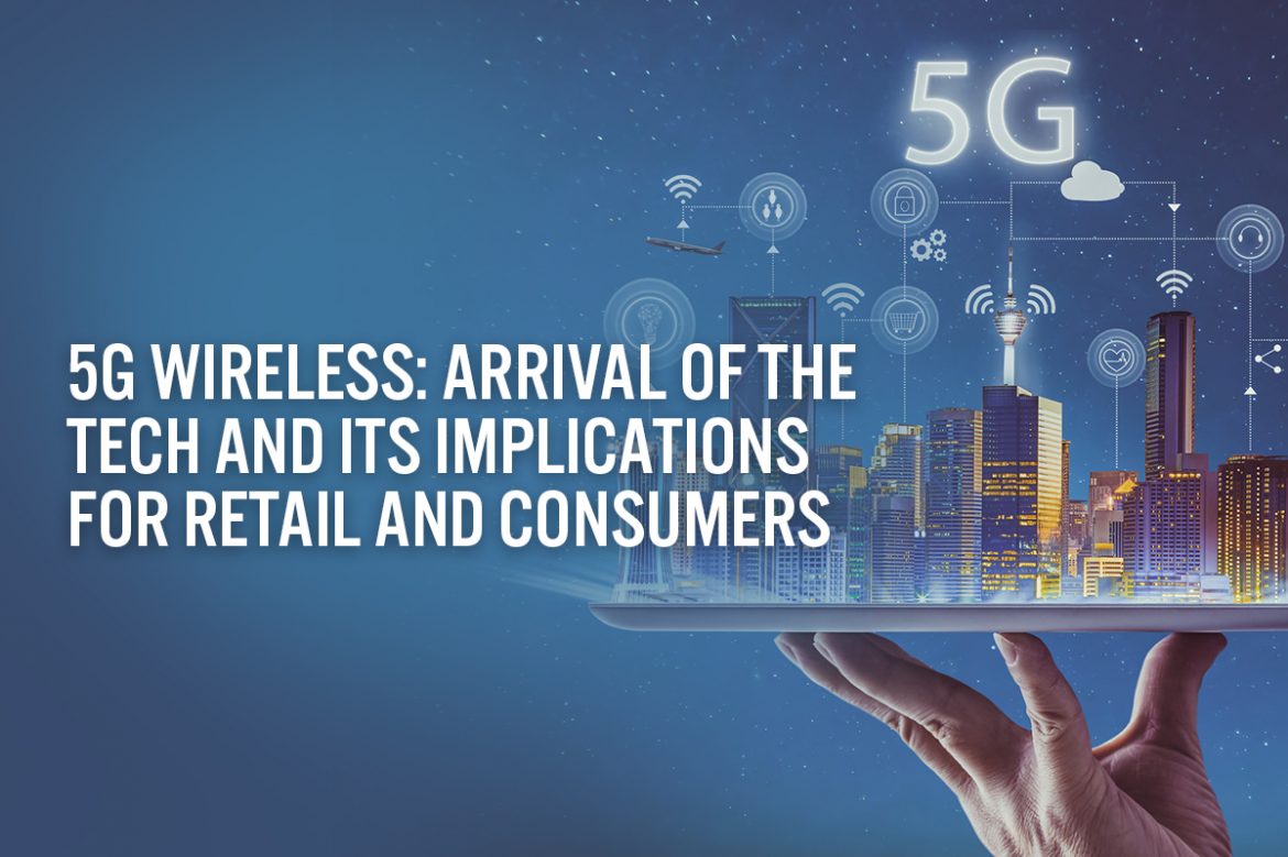 5G Wireless: Arrival of the Tech and Its Implications for Retail and Consumers