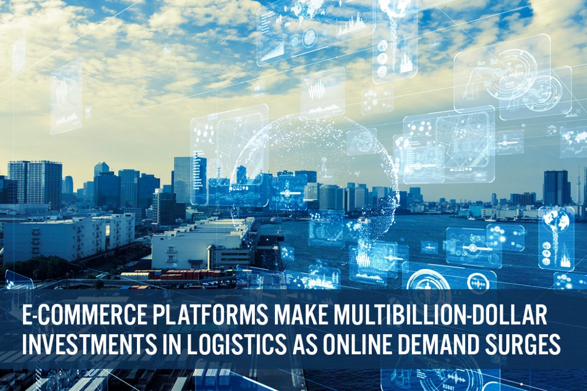 E-Commerce Platforms Make Multibillion-Dollar Investments in Logistics as Online Demand Surges