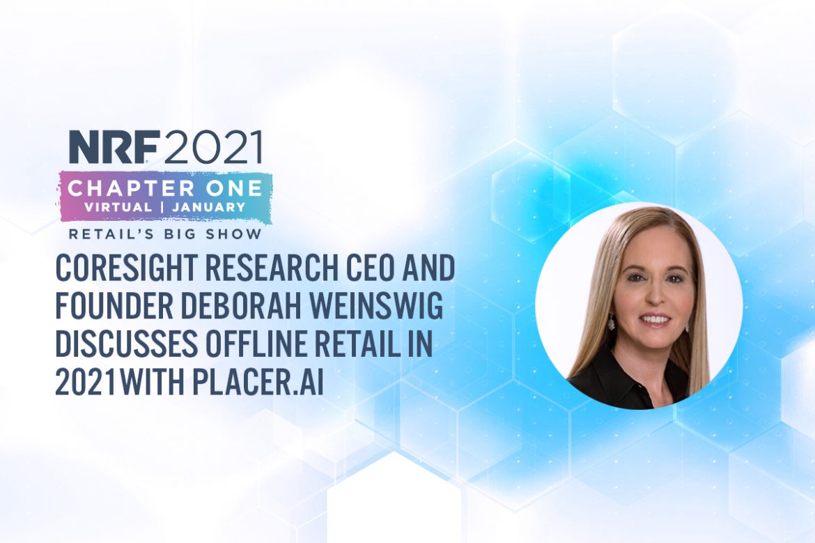 NRF 2021: Coresight Research CEO and Founder Deborah Weinswig Discusses Offline Retail in 2021 with Placer.ai