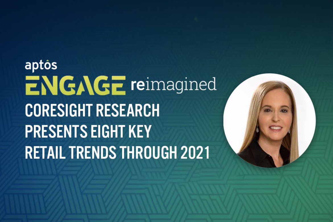 Insights from Aptos Engage Reimagined: Coresight Research Presents Eight Key Retail Trends Through 2021