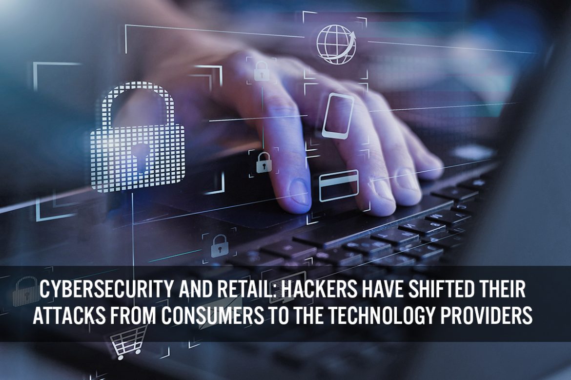 Cybersecurity and Retail: Hackers Have Shifted Their Attacks from Consumers to the Technology Providers