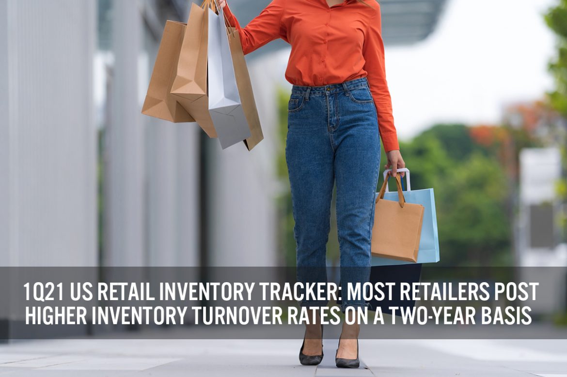 1Q21 US Retail Inventory Tracker: Most Retailers Post Higher Inventory Turnover Rates on a Two-Year Basis