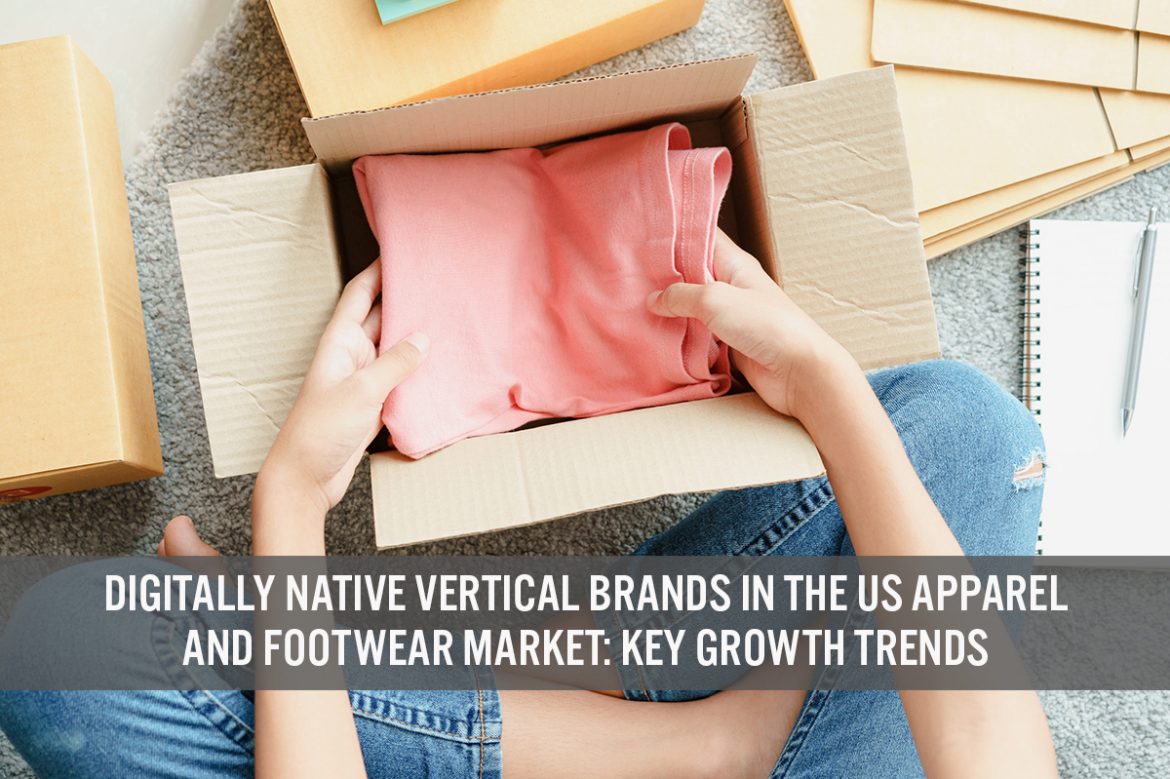 Digitally Native Vertical Brands in the US Apparel and Footwear Market: Key Growth Trends