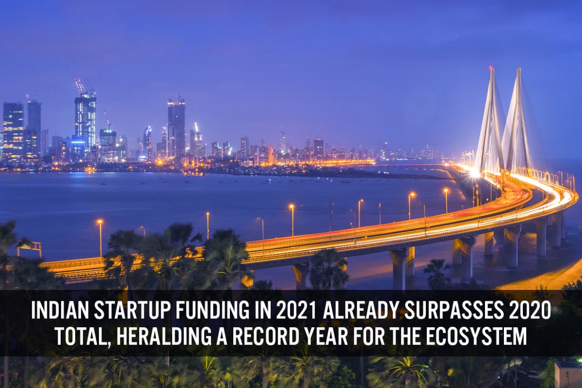 Indian Startup Funding in 2021 Already Surpasses 2020 Total, Heralding a Record Year for the Ecosystem