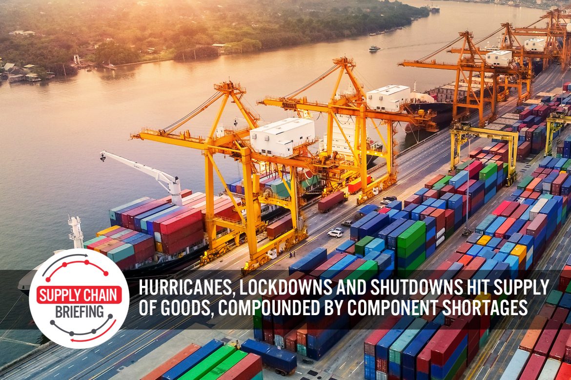 Supply Chain Briefing: Hurricanes, Lockdowns and Shutdowns Hit Supply of Goods, Compounded by Component Shortages