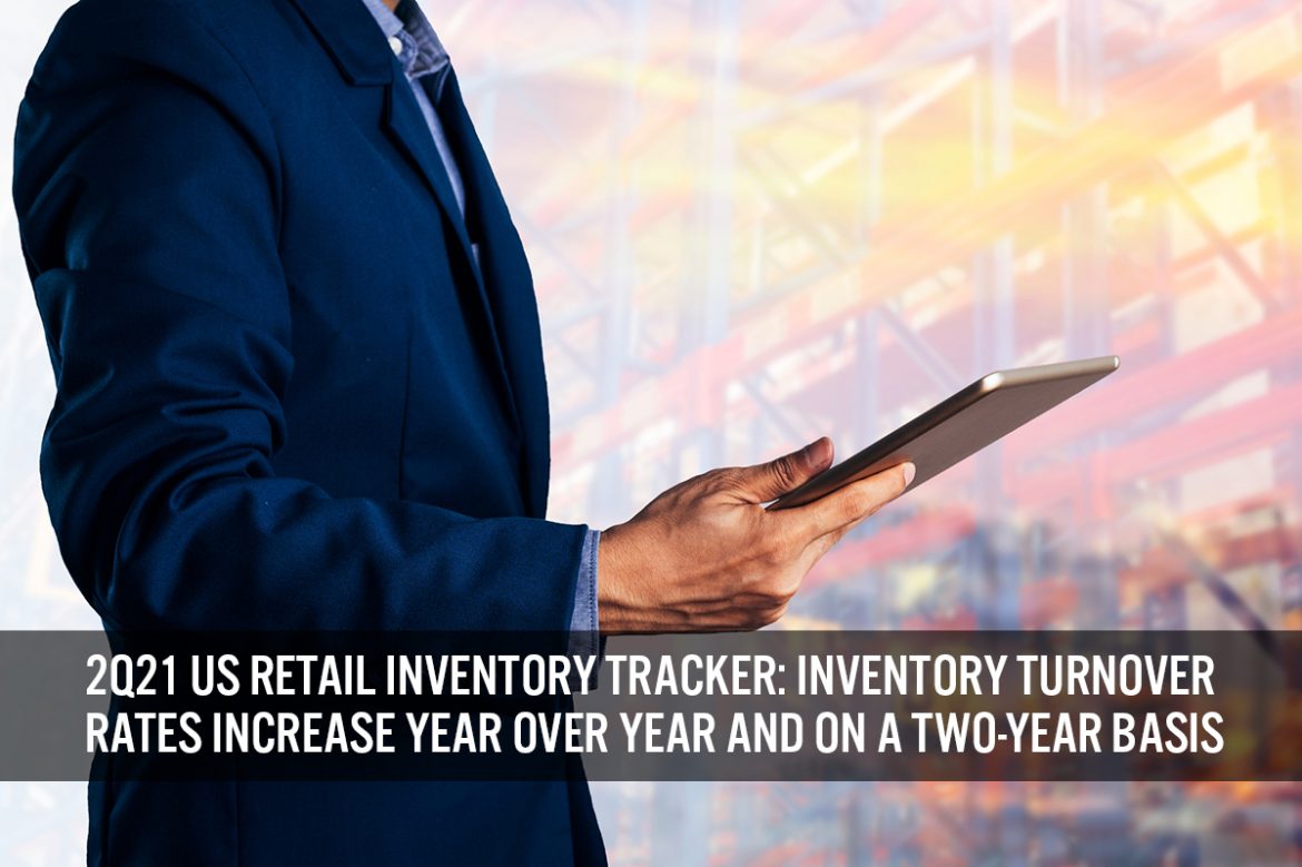 2Q21 US Retail Inventory Tracker: Inventory Turnover Rates Increase Year over Year and on a Two-Year Basis