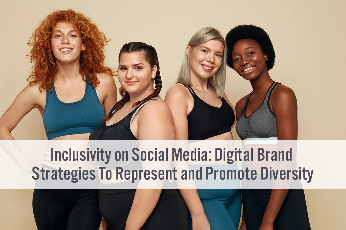 Inclusivity on Social Media: Digital Brand Strategies To Represent and Promote Diversity