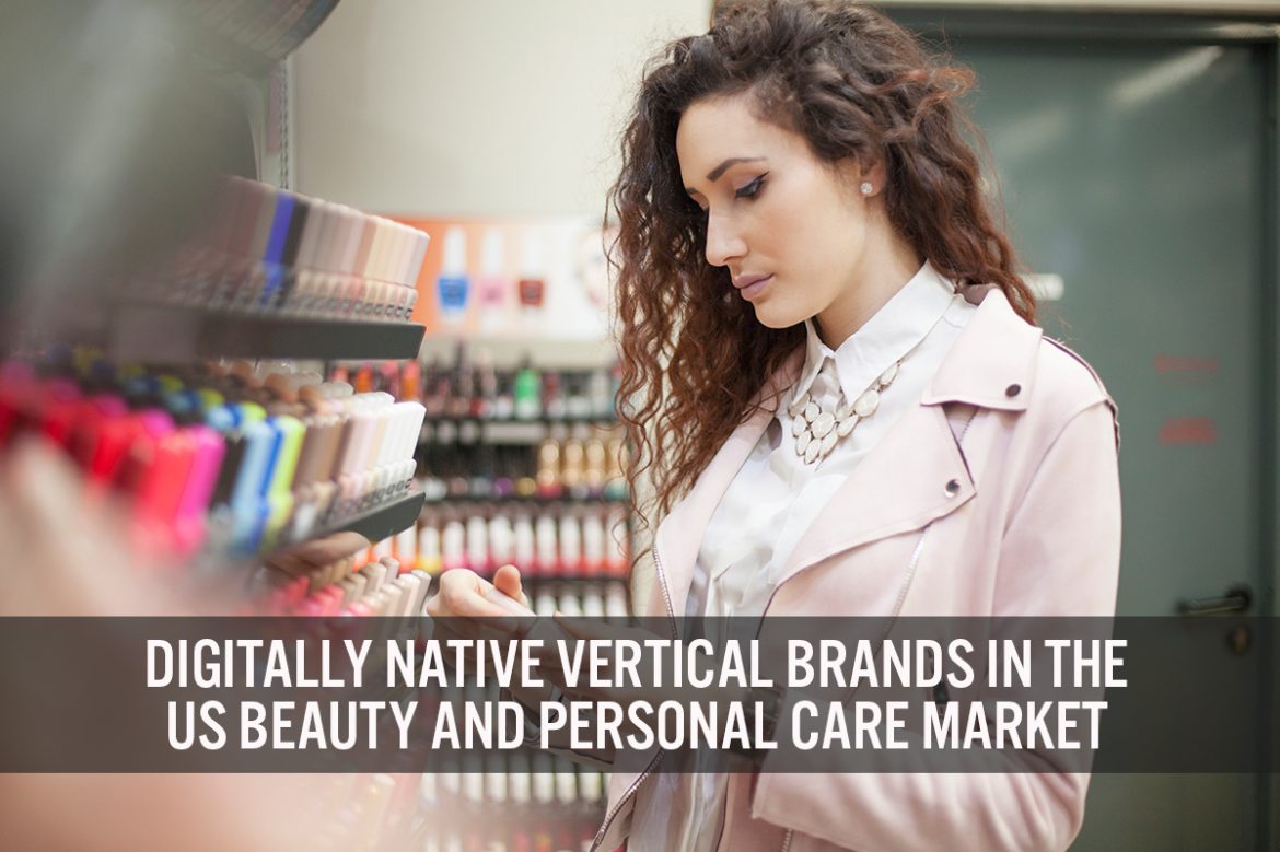 Digitally Native Vertical Brands in the US Beauty and Personal Care Market: Driving Growth Through Engagement