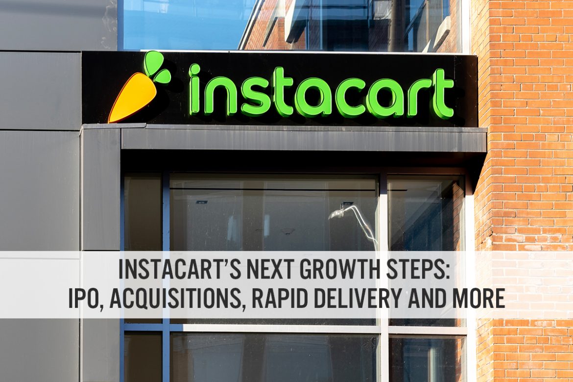 Instacart’s Next Growth Steps: IPO, Acquisitions, Rapid Delivery and More