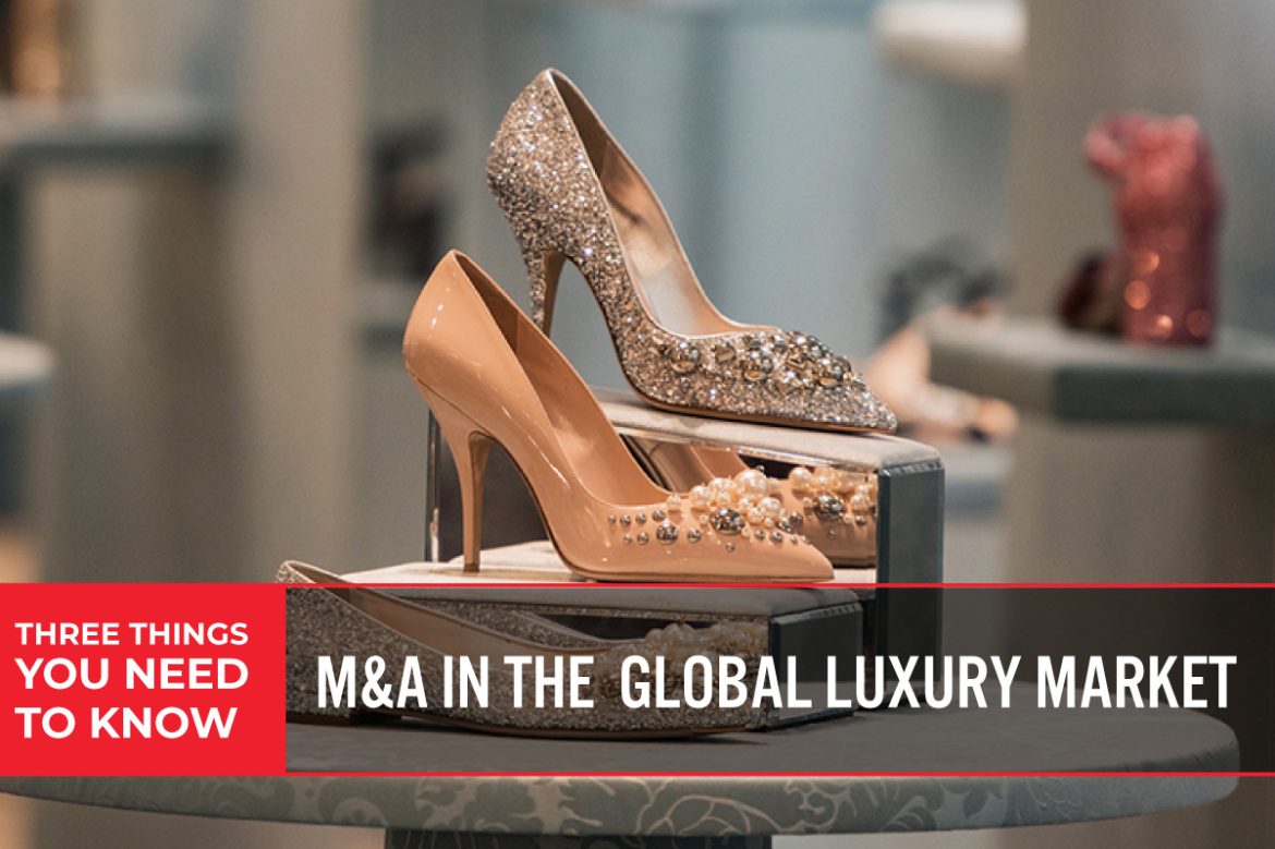 Three Things You Need To Know: M&A in the Global Luxury Market