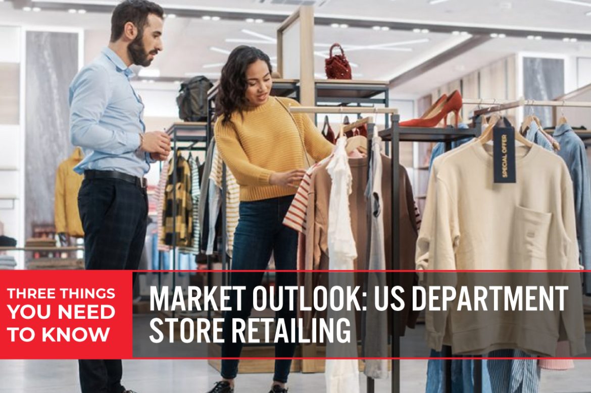 Three Things You Need To Know: Market Outlook—US Department Store Retailing