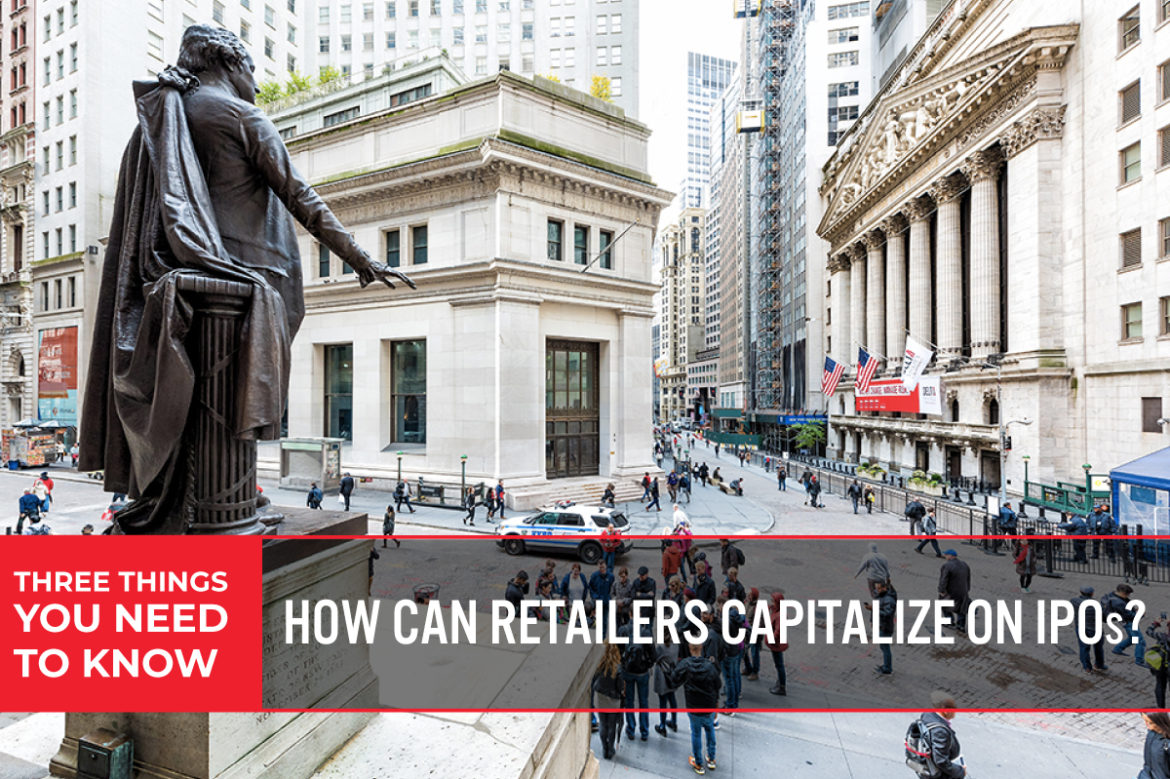 Three Things You Need To Know: How Can Retailers Capitalize on IPOs?