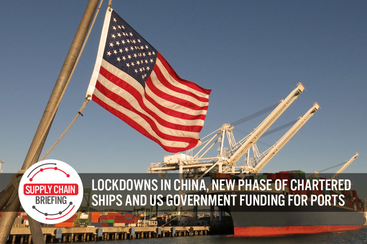 Supply Chain Briefing: Lockdowns in China, New Phase of Chartered Ships and US Government Funding for Ports