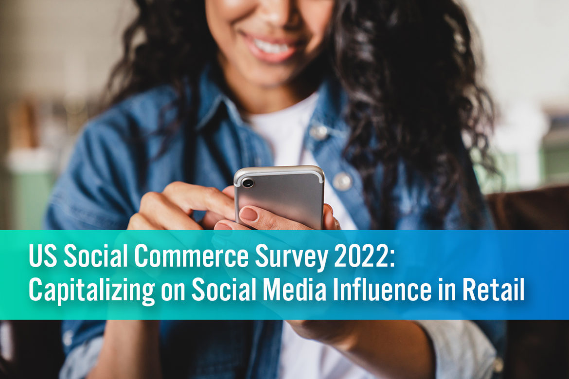 US Social Commerce Survey 2022: Capitalizing on Social Media Influence in Retail