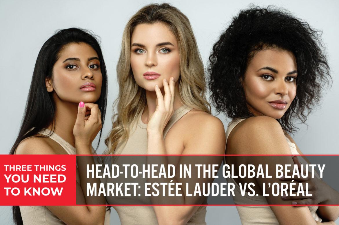 Three Things You Need To Know: Head-to-Head in the Global Beauty Market—Estée Lauder vs. L’Oréal