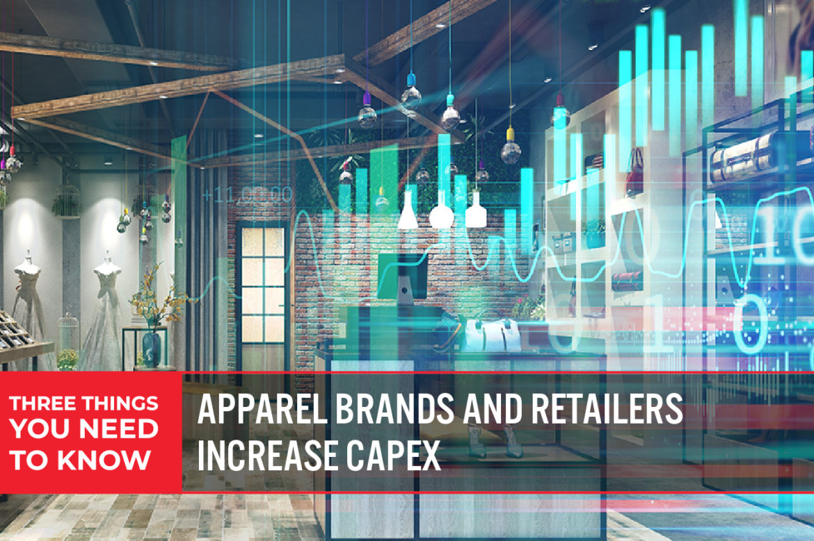 Three Things You Need To Know: Apparel Brands and Retailers Increase CapEx