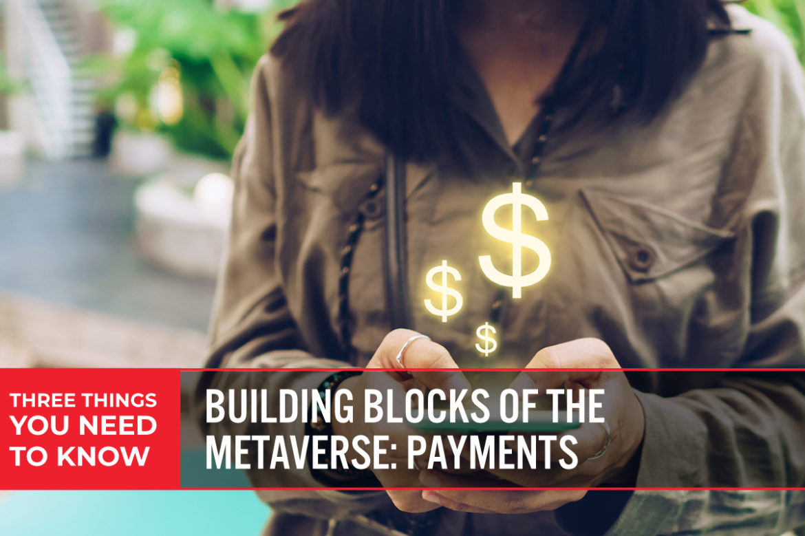 Three Things You Need To Know: Building Blocks of the Metaverse—Payments