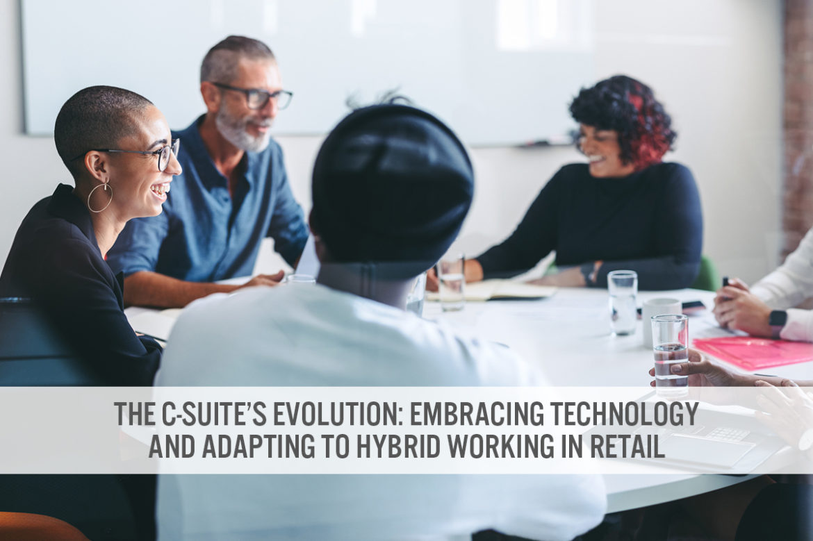 The C-Suite’s Evolution: Embracing Technology and Adapting to Hybrid Working in Retail