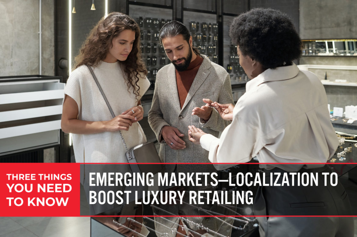 Three Things You Need To Know: Emerging Markets—Localization To Boost Luxury Retailing