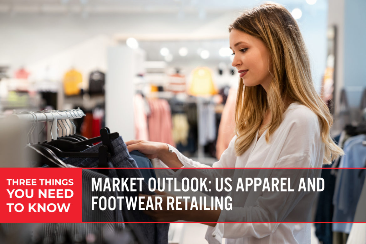 Three Things You Need To Know: Market Outlook—US Apparel and Footwear Retailing