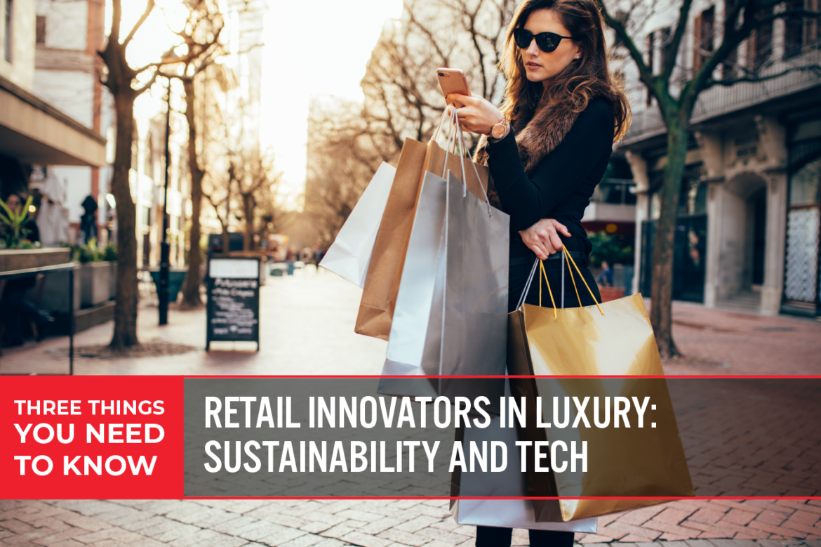 Three Things You Need To Know: Retail Innovators in Luxury—Sustainability and Tech