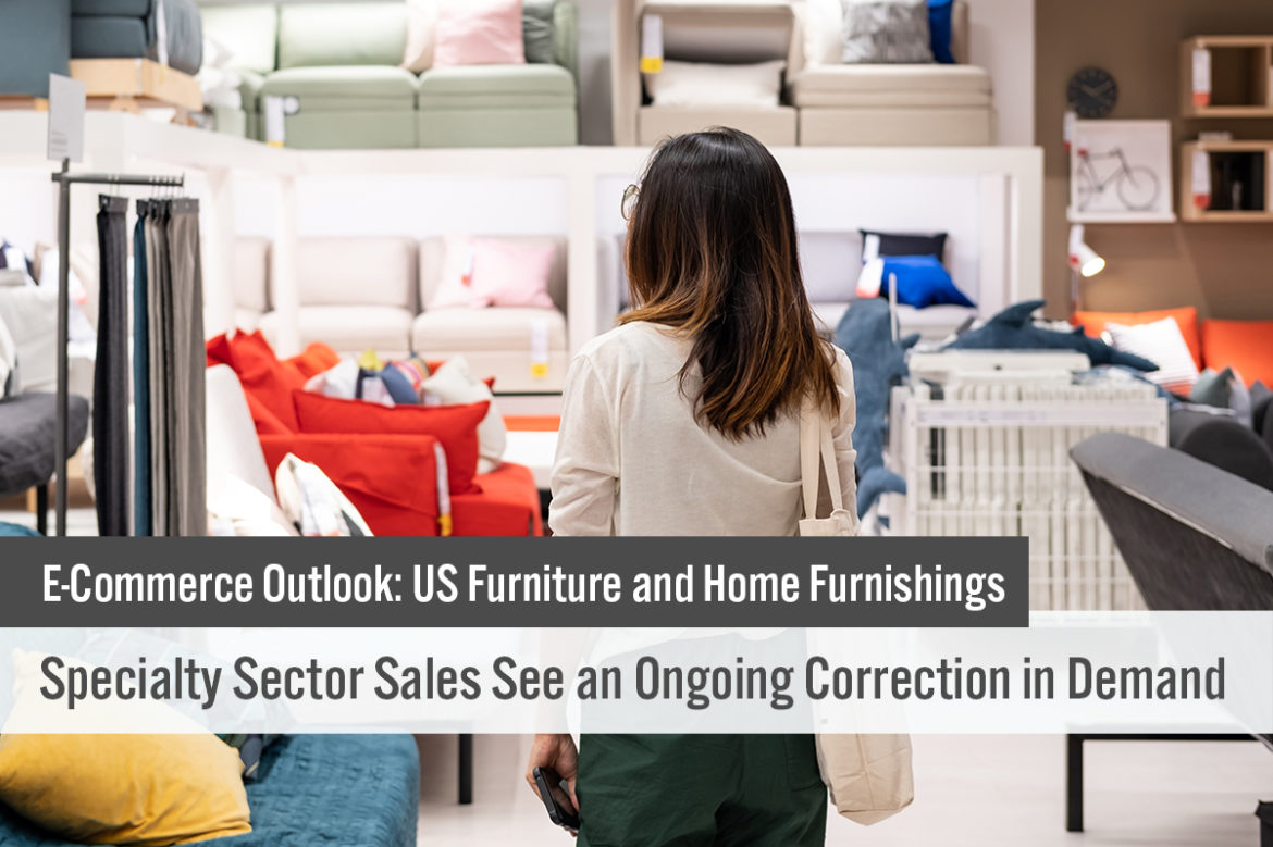 E-Commerce Outlook: US Furniture and Home Furnishings—Specialty Sector Sales See an Ongoing Correction in Demand