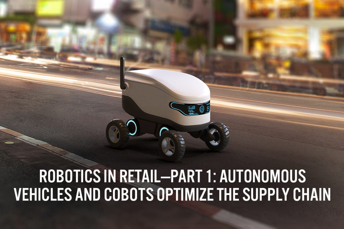 Robotics in Retail—Part 1: Autonomous Vehicles and Cobots Optimize the Supply Chain