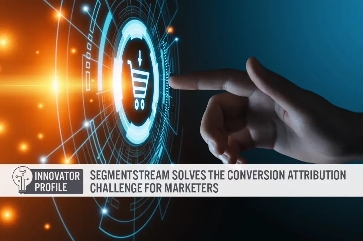 Innovator Profile: SegmentStream Solves the Conversion Attribution Challenge for Marketers